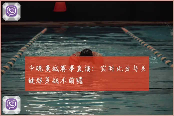 今晚曼城赛事直播：实时比分与关键球员战术前瞻